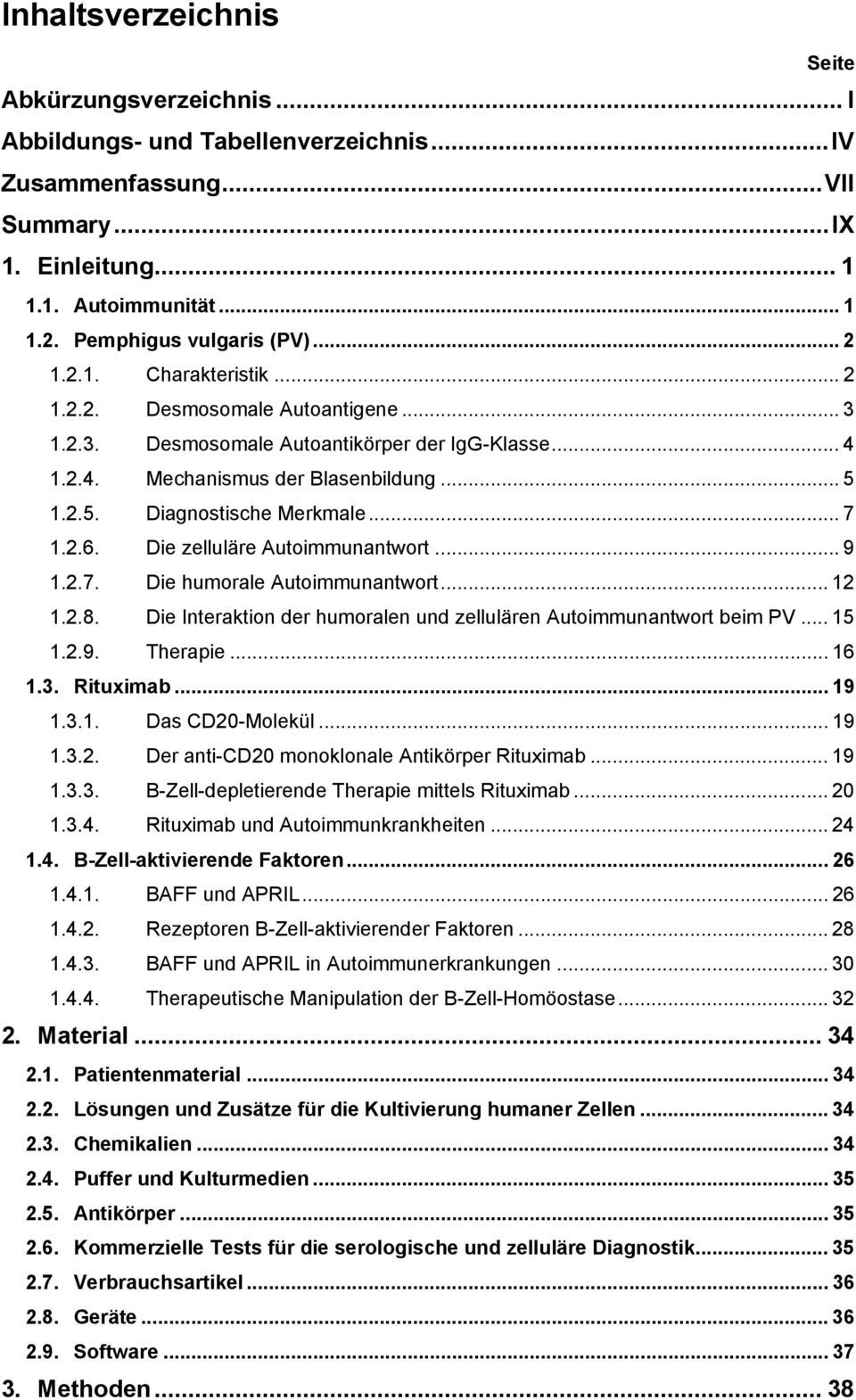 2.6. Die zelluläre Autoimmunantwort... 9 1.2.7. Die humorale Autoimmunantwort... 12 1.2.8. Die Interaktion der humoralen und zellulären Autoimmunantwort beim PV... 15 1.2.9. Therapie... 16 1.3.