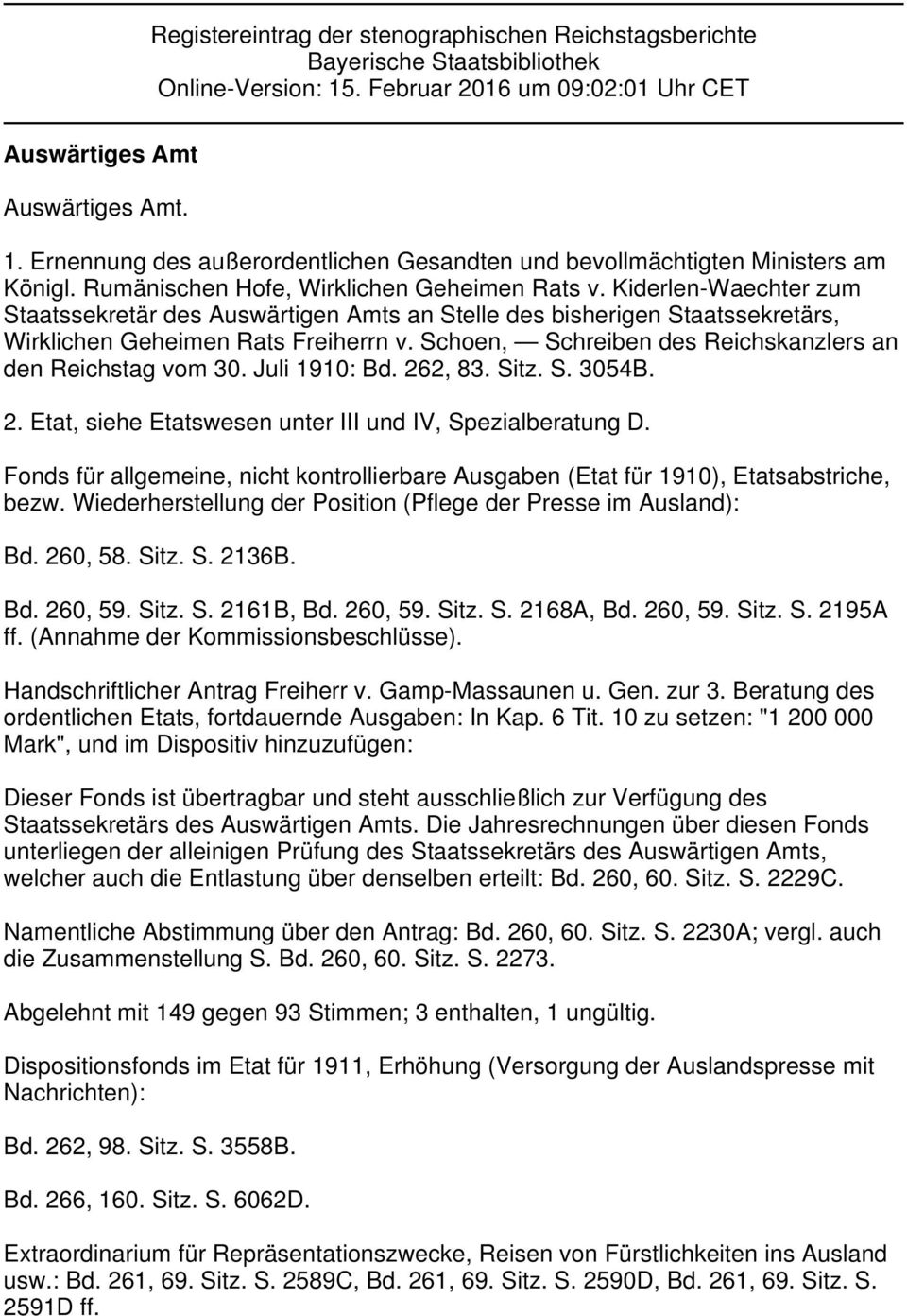 Schoen, Schreiben des Reichskanzlers an den Reichstag vom 30. Juli 1910: Bd. 262, 83. Sitz. S. 3054B. 2. Etat, siehe Etatswesen unter III und IV, Spezialberatung D.