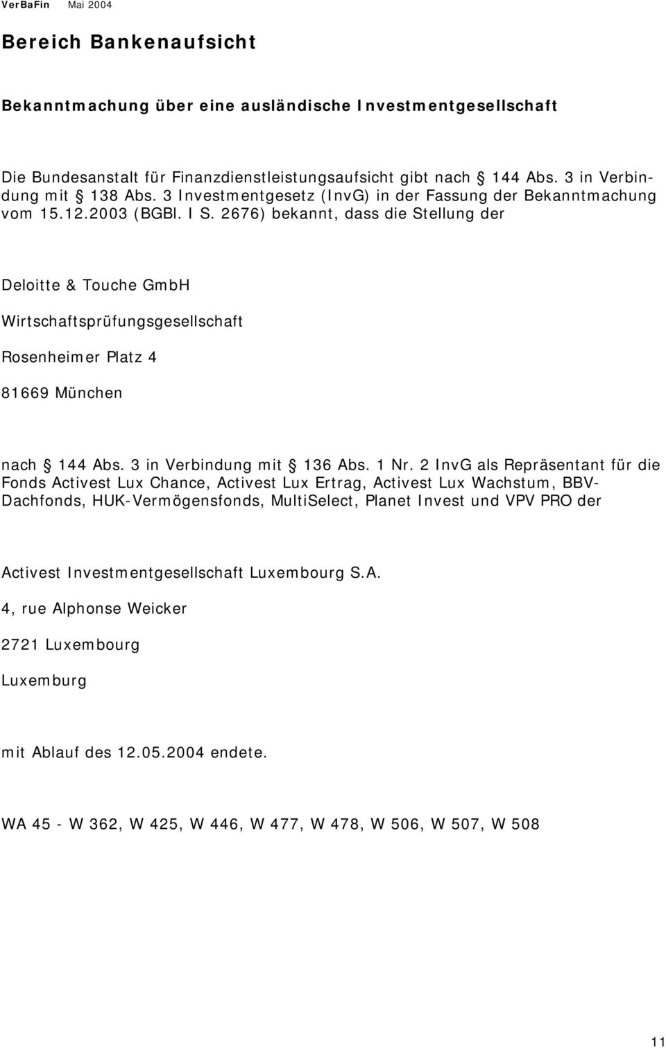 2676) bekannt, dass die Stellung der Deloitte & Touche GmbH Wirtschaftsprüfungsgesellschaft Rosenheimer Platz 4 81669 München nach 144 Abs. 3 in Verbindung mit 136 Abs. 1 Nr.