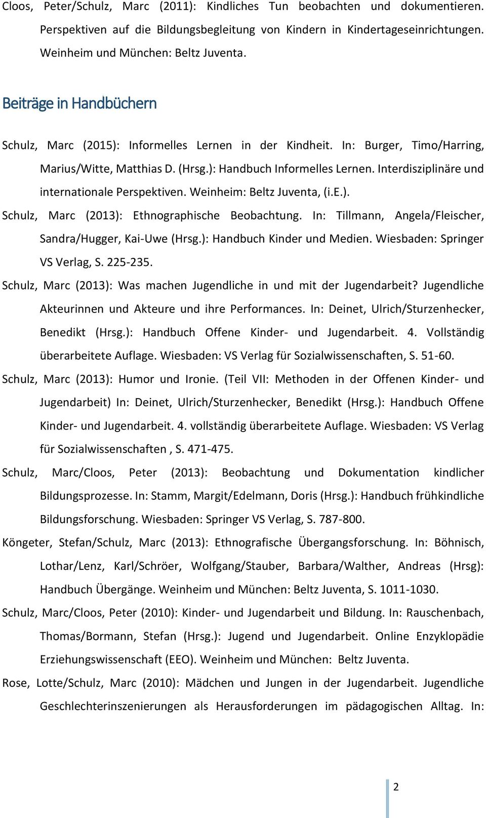 Interdisziplinäre und internationale Perspektiven. Weinheim: Beltz Juventa, (i.e.). Schulz, Marc (2013): Ethnographische Beobachtung. In: Tillmann, Angela/Fleischer, Sandra/Hugger, Kai-Uwe (Hrsg.