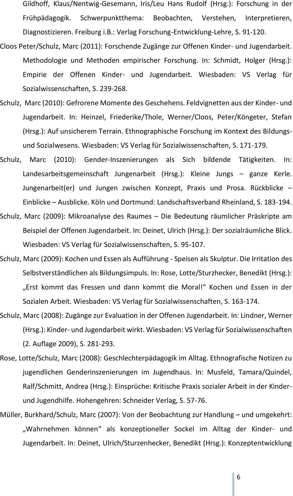 ): Empirie der Offenen Kinder- und Jugendarbeit. Wiesbaden: VS Verlag für Sozialwissenschaften, S. 239-268. Schulz, Marc (2010): Gefrorene Momente des Geschehens.