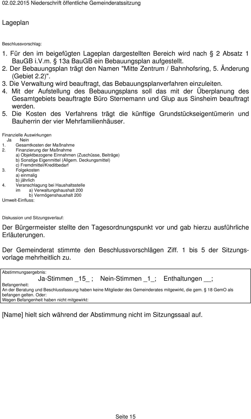 Mit der Aufstellung des Bebauungsplans soll das mit der Überplanung des Gesamtgebiets beauftragte Büro Sternemann und Glup aus Sinsheim beauftragt werden. 5.