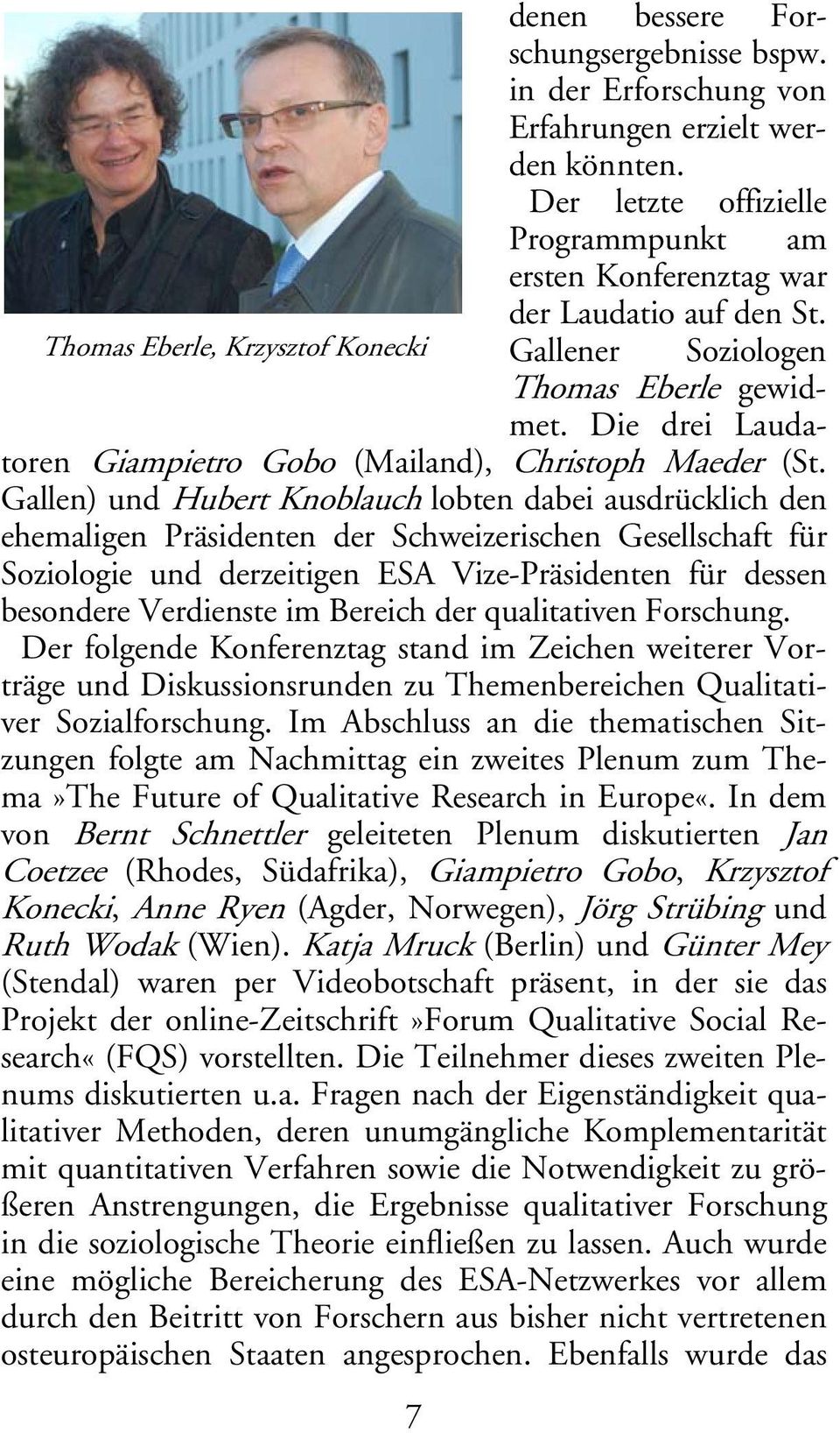 Gallen) und Hubert Knoblauch lobten dabei ausdrücklich den ehemaligen Präsidenten der Schweizerischen Gesellschaft für Soziologie und derzeitigen ESA Vize-Präsidenten für dessen besondere Verdienste