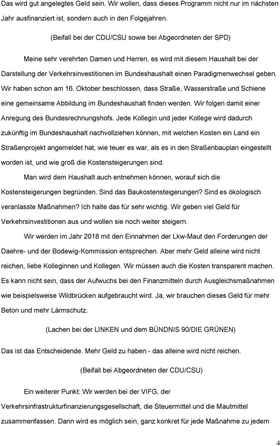 Oktober beschlossen, dass Straße, Wasserstraße und Schiene eine gemeinsame Abbildung im Bundeshaushalt finden werden. Wir folgen damit einer Anregung des Bundesrechnungshofs.