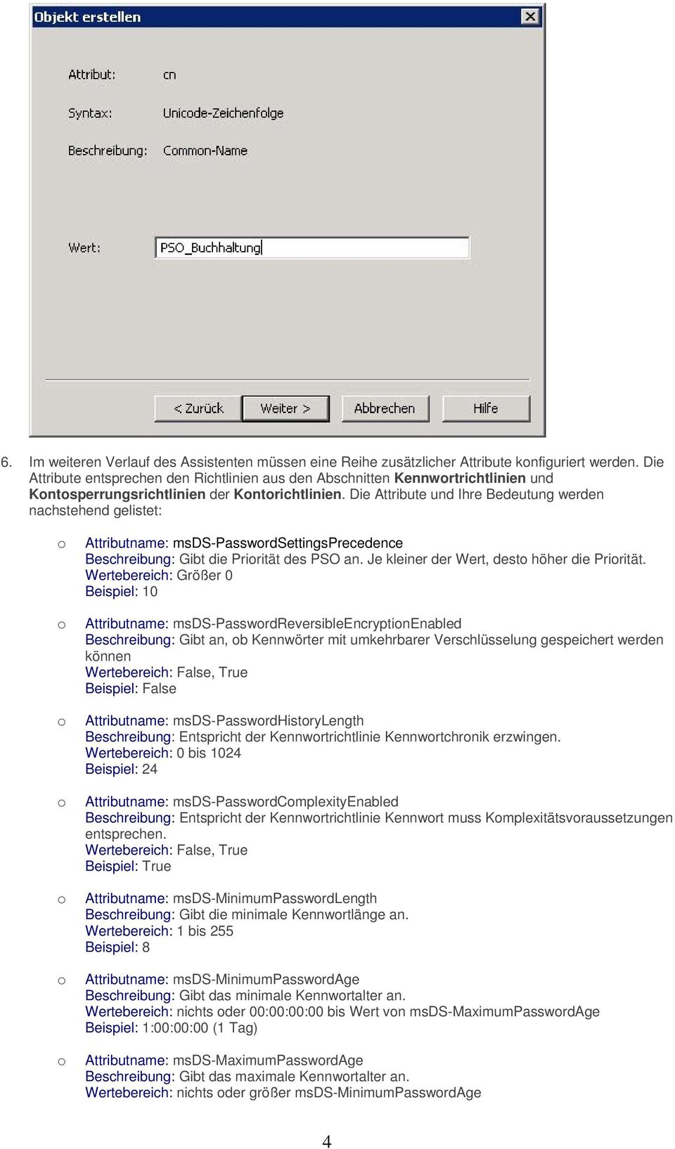 Die Attribute und Ihre Bedeutung werden nachstehend gelistet: Attributname: msds-passwrdsettingsprecedence Beschreibung: Gibt die Prirität des PSO an. Je kleiner der Wert, dest höher die Prirität.