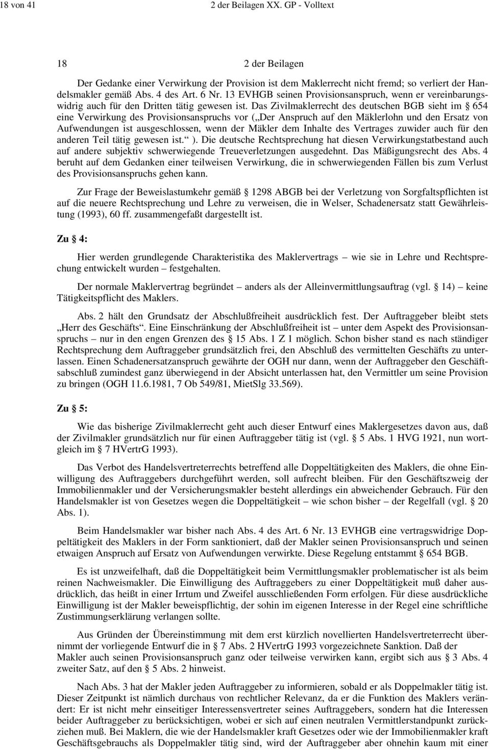 Das Zivilmaklerrecht des deutschen BGB sieht im 654 eine Verwirkung des Provisionsanspruchs vor ( Der Anspruch auf den Mäklerlohn und den Ersatz von Aufwendungen ist ausgeschlossen, wenn der Mäkler