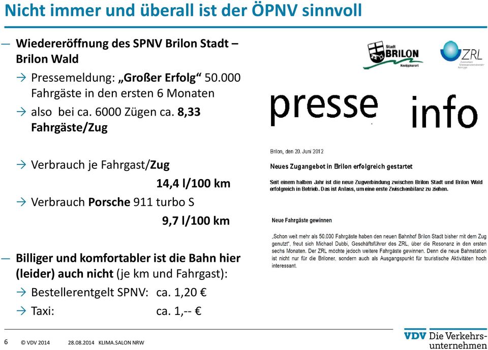 8,33 Fahrgäste/Zug Verbrauch je Fahrgast/Zug 14,4 l/100 km Verbrauch Porsche 911 turbo S 9,7 l/100 km Billiger
