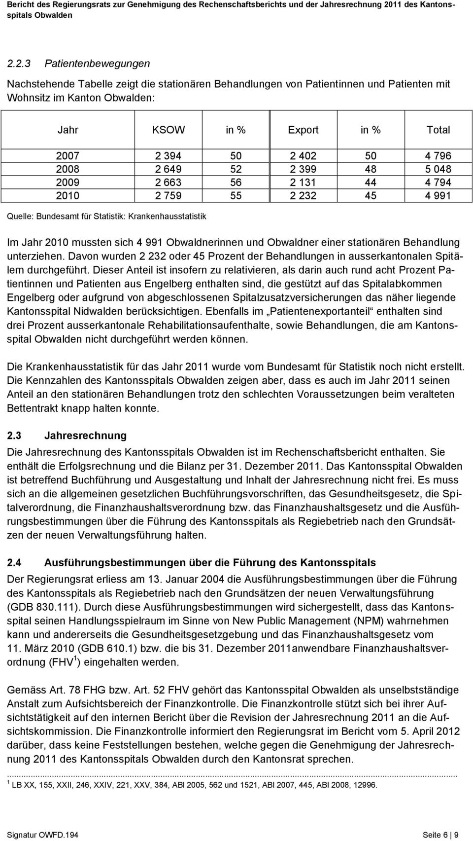 2.3 Patientenbewegungen Nachstehende Tabelle zeigt die stationären Behandlungen von Patientinnen und Patienten mit Wohnsitz im Kanton : Jahr KSOW in % Export in % Total 2007 2 394 50 2 402 50 4 796