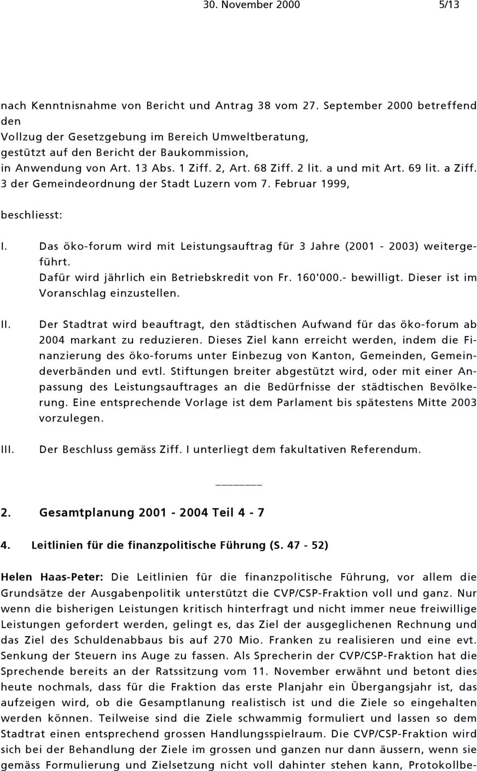 a und mit Art. 69 lit. a Ziff. 3 der Gemeindeordnung der Stadt Luzern vom 7. Februar 1999, beschliesst: I. Das öko-forum wird mit Leistungsauftrag für 3 Jahre (2001-2003) weitergeführt.