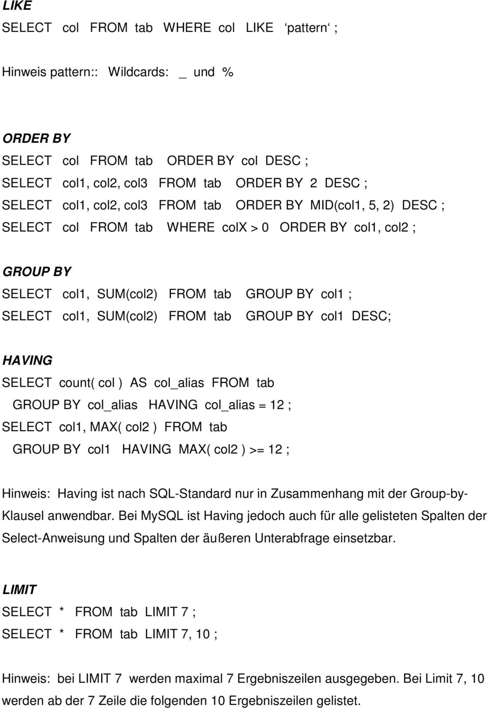 GROUP BY col1 DESC; HAVING SELECT count( col ) AS col_alias FROM tab GROUP BY col_alias HAVING col_alias = 12 ; SELECT col1, MAX( col2 ) FROM tab GROUP BY col1 HAVING MAX( col2 ) >= 12 ; Hinweis: