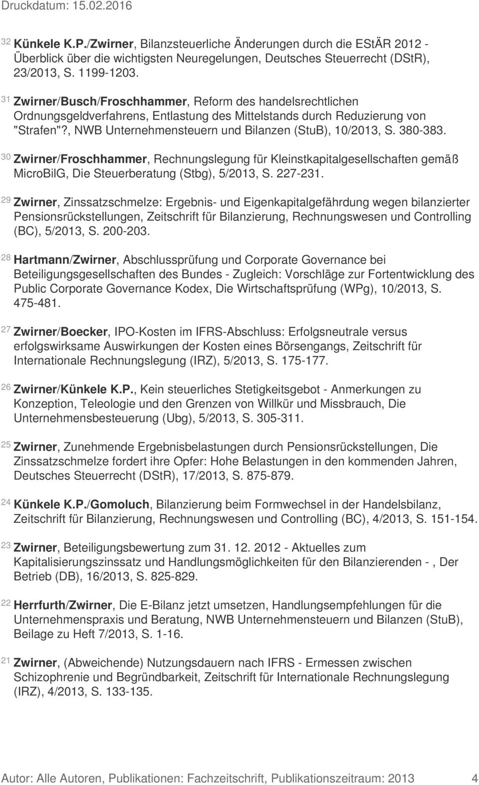 , NWB Unternehmensteuern und Bilanzen (StuB), 10/2013, S. 380-383. 30 Zwirner/Froschhammer, Rechnungslegung für Kleinstkapitalgesellschaften gemäß MicroBilG, Die Steuerberatung (Stbg), 5/2013, S.