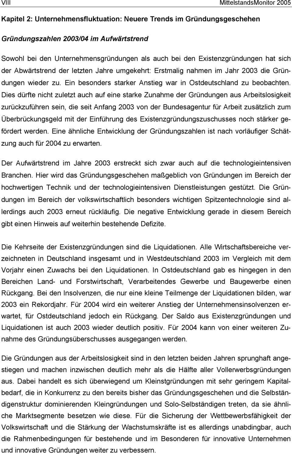 Dies dürfte nicht zuletzt auch auf eine starke Zunahme der Gründungen aus Arbeitslosigkeit zurückzuführen sein, die seit Anfang 2003 von der Bundesagentur für Arbeit zusätzlich zum Überbrückungsgeld