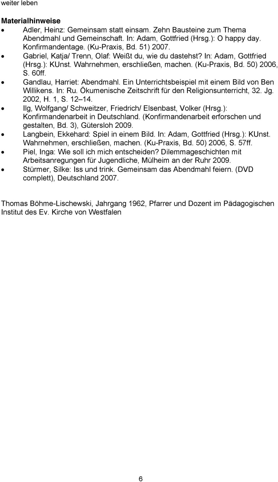 Ein Unterrichtsbeispiel mit einem Bild von Ben Willikens. In: Ru. Ökumenische Zeitschrift für den Religionsunterricht, 32. Jg. 2002, H. 1, S. 12 14.