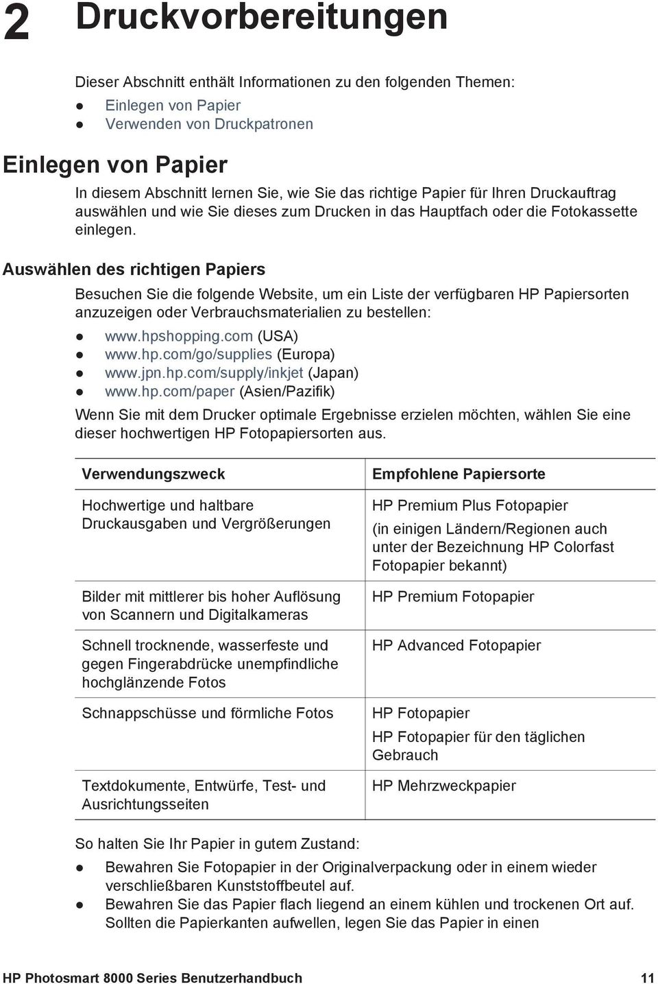Auswählen des richtigen Papiers Besuchen Sie die folgende Website, um ein Liste der verfügbaren HP Papiersorten anzuzeigen oder Verbrauchsmaterialien zu bestellen: www.hpshopping.com (USA) www.hp.com/go/supplies (Europa) www.
