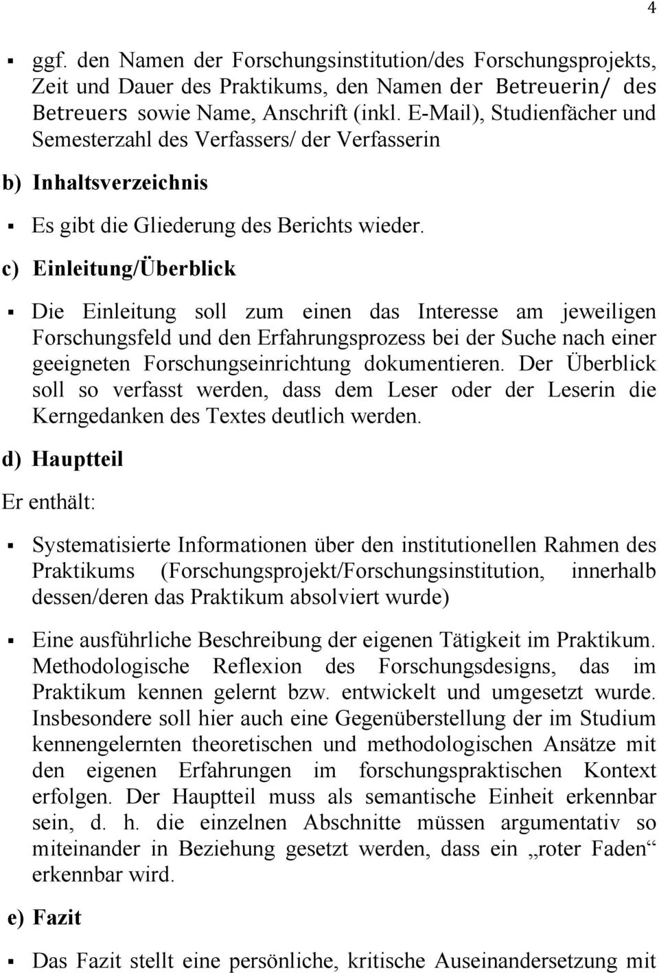 c) Einleitung/Überblick Die Einleitung soll zum einen das Interesse am jeweiligen Forschungsfeld und den Erfahrungsprozess bei der Suche nach einer geeigneten Forschungseinrichtung dokumentieren.