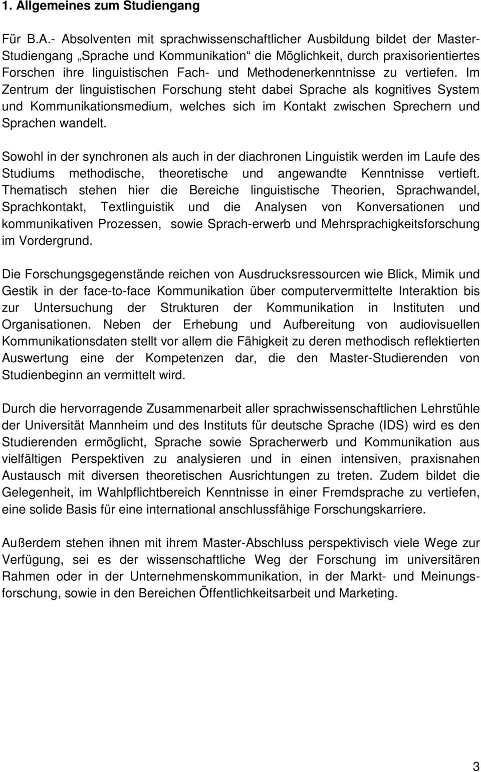 Im Zentrum der linguistischen Forschung steht dabei Sprache als kognitives System und Kommunikationsmedium, welches sich im Kontakt zwischen Sprechern und Sprachen wandelt.