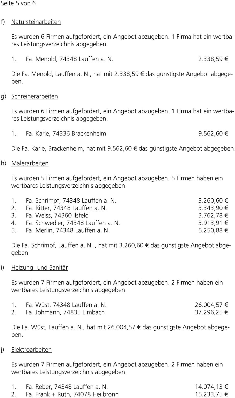 1 Firma hat ein wertbares Leistungsverzeichnis abgegeben. 1. Fa. Karle, 74336 Brackenheim 9.562,60 Die Fa. Karle, Brackenheim, hat mit 9.562,60 das günstigste Angebot abgegeben.