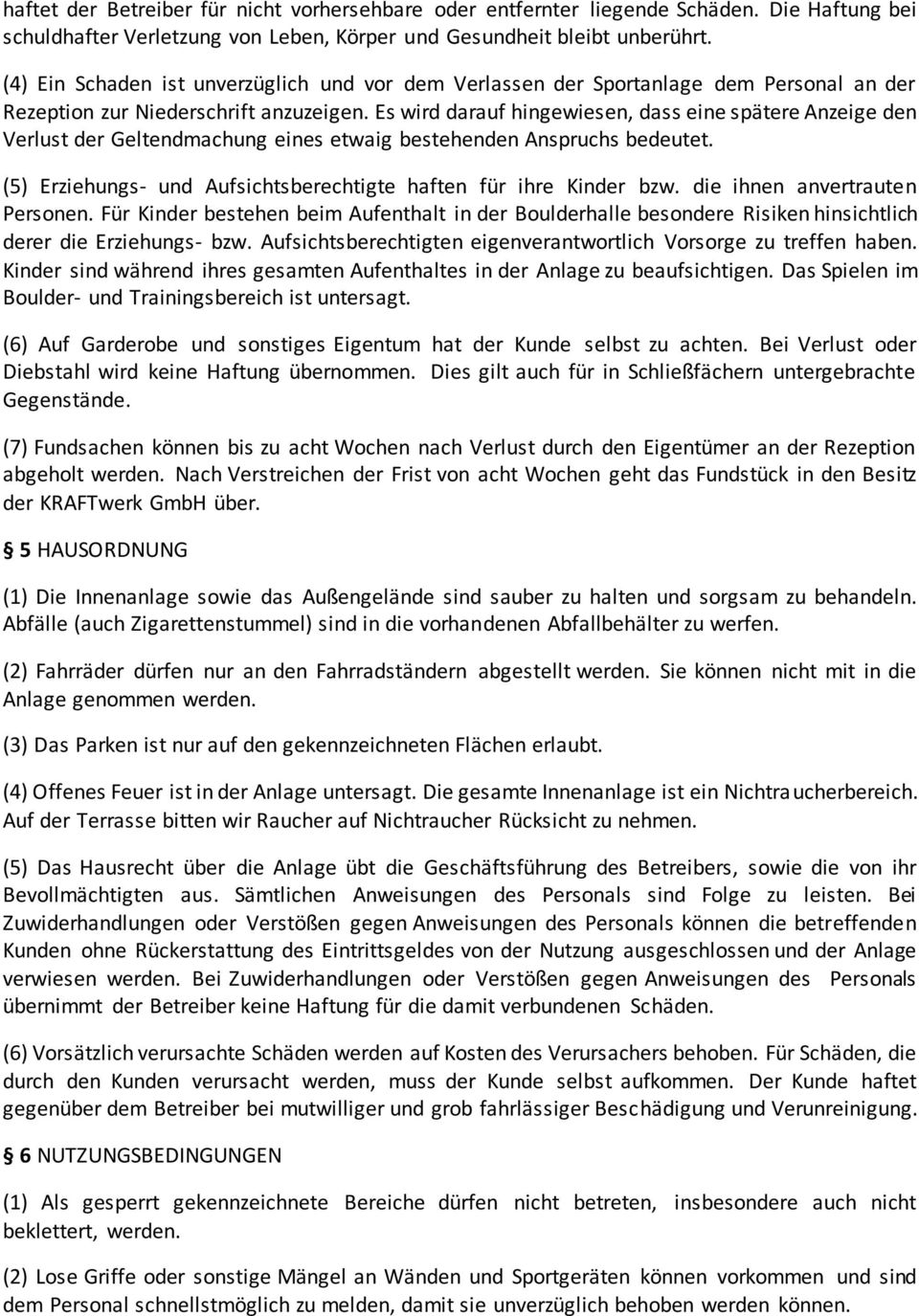 Es wird darauf hingewiesen, dass eine spätere Anzeige den Verlust der Geltendmachung eines etwaig bestehenden Anspruchs bedeutet. (5) Erziehungs- und Aufsichtsberechtigte haften für ihre Kinder bzw.