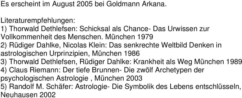 München 1979 2) Rüdiger Dahlke, Nicolas Klein: Das senkrechte Weltbild Denken in astrologischen Urprinzipien, München 1986 3) Thorwald