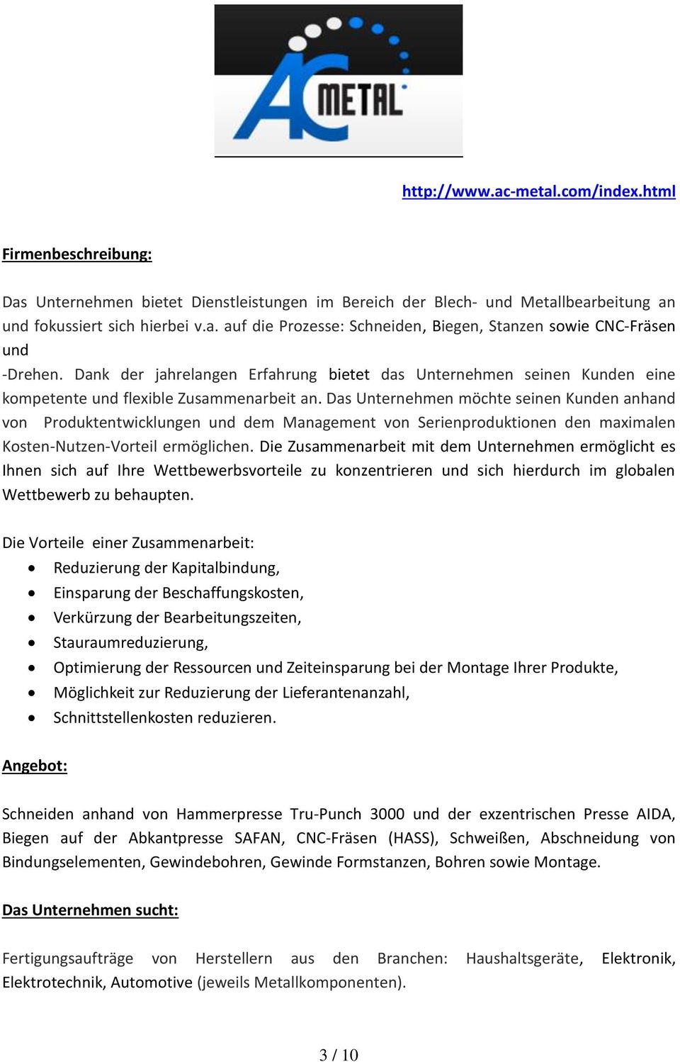 Das Unternehmen möchte seinen Kunden anhand von Produktentwicklungen und dem Management von Serienproduktionen den maximalen Kosten-Nutzen-Vorteil ermöglichen.