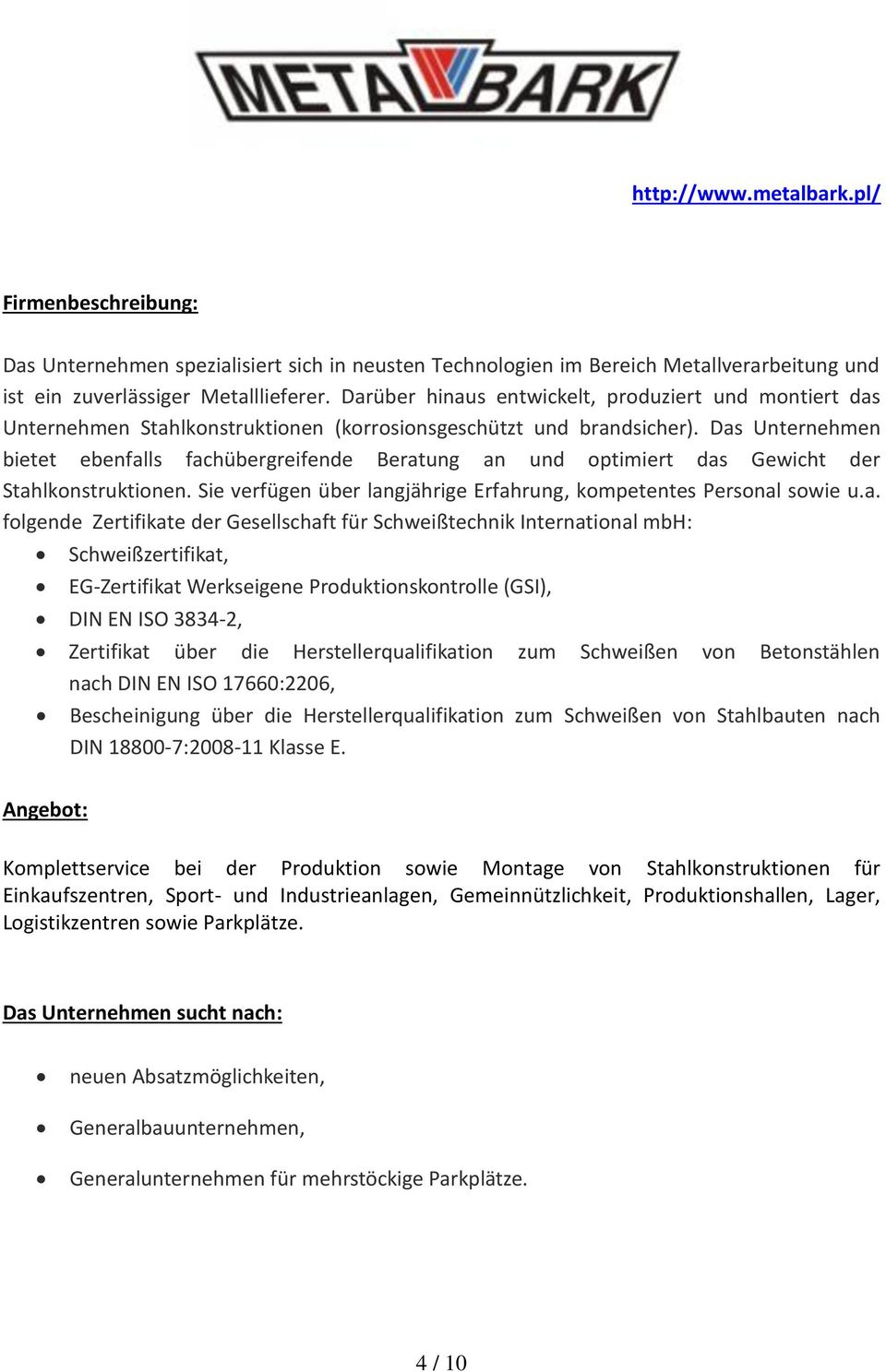 Das Unternehmen bietet ebenfalls fachübergreifende Beratung an und optimiert das Gewicht der Stahlkonstruktionen. Sie verfügen über langjährige Erfahrung, kompetentes Personal sowie u.a. folgende