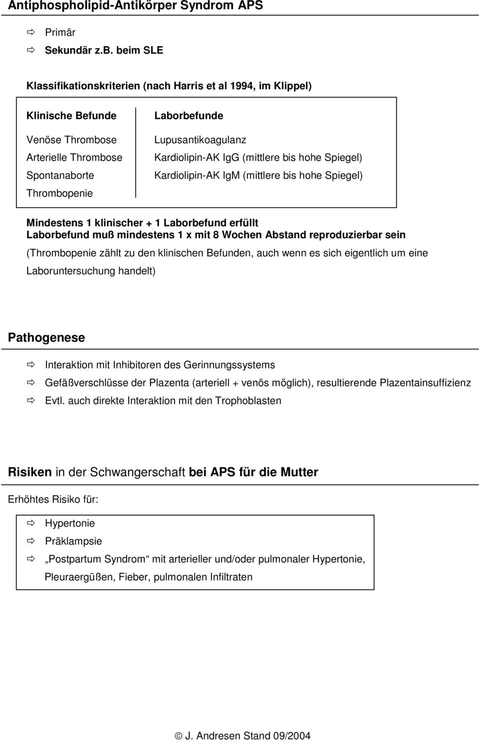 Kardiolipin-AK IgG (mittlere bis hohe Spiegel) Kardiolipin-AK IgM (mittlere bis hohe Spiegel) Mindestens 1 klinischer + 1 Laborbefund erfüllt Laborbefund muß mindestens 1 x mit 8 Wochen Abstand