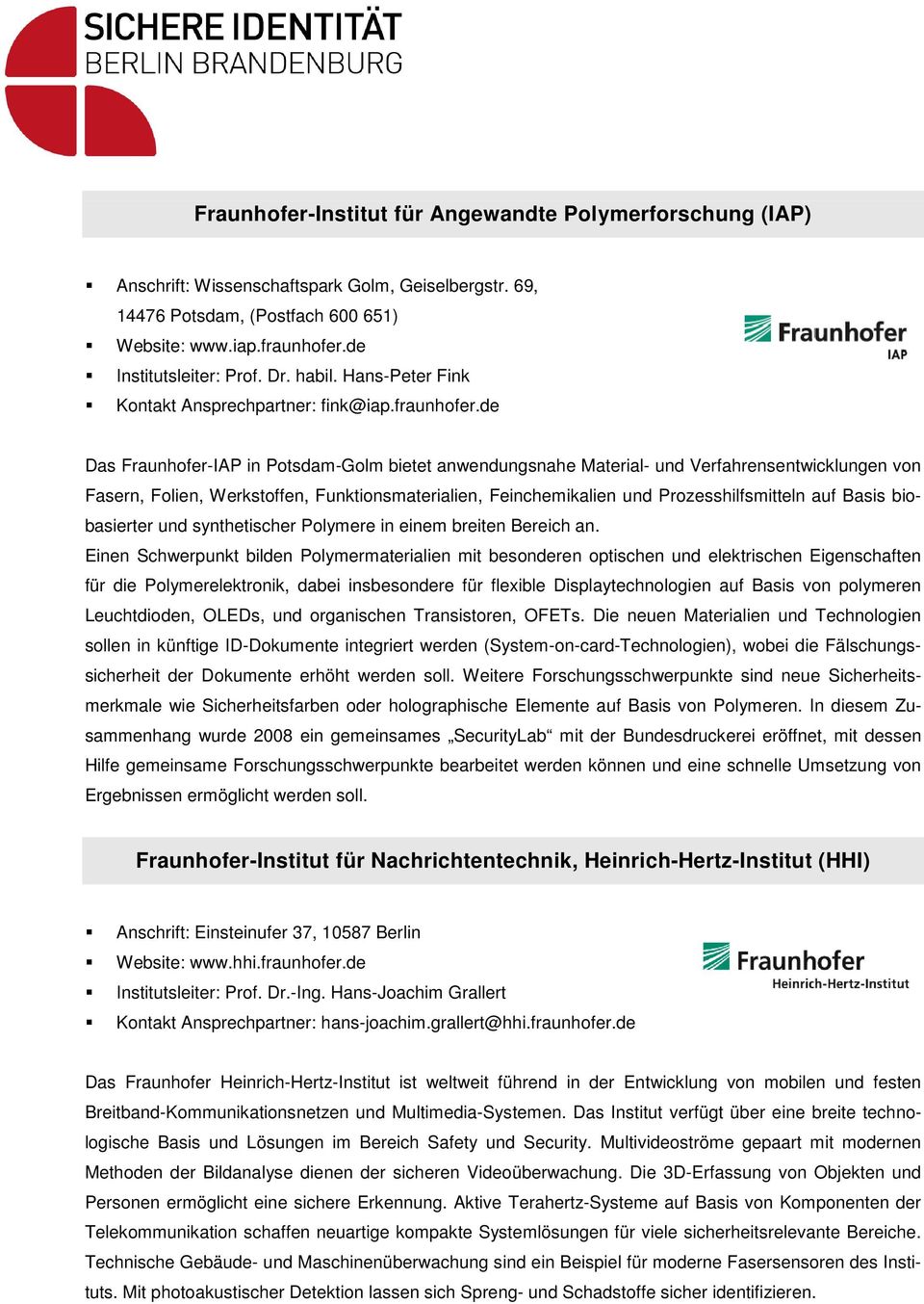 de Das Fraunhofer-IAP in Potsdam-Golm bietet anwendungsnahe Material- und Verfahrensentwicklungen von Fasern, Folien, Werkstoffen, Funktionsmaterialien, Feinchemikalien und Prozesshilfsmitteln auf