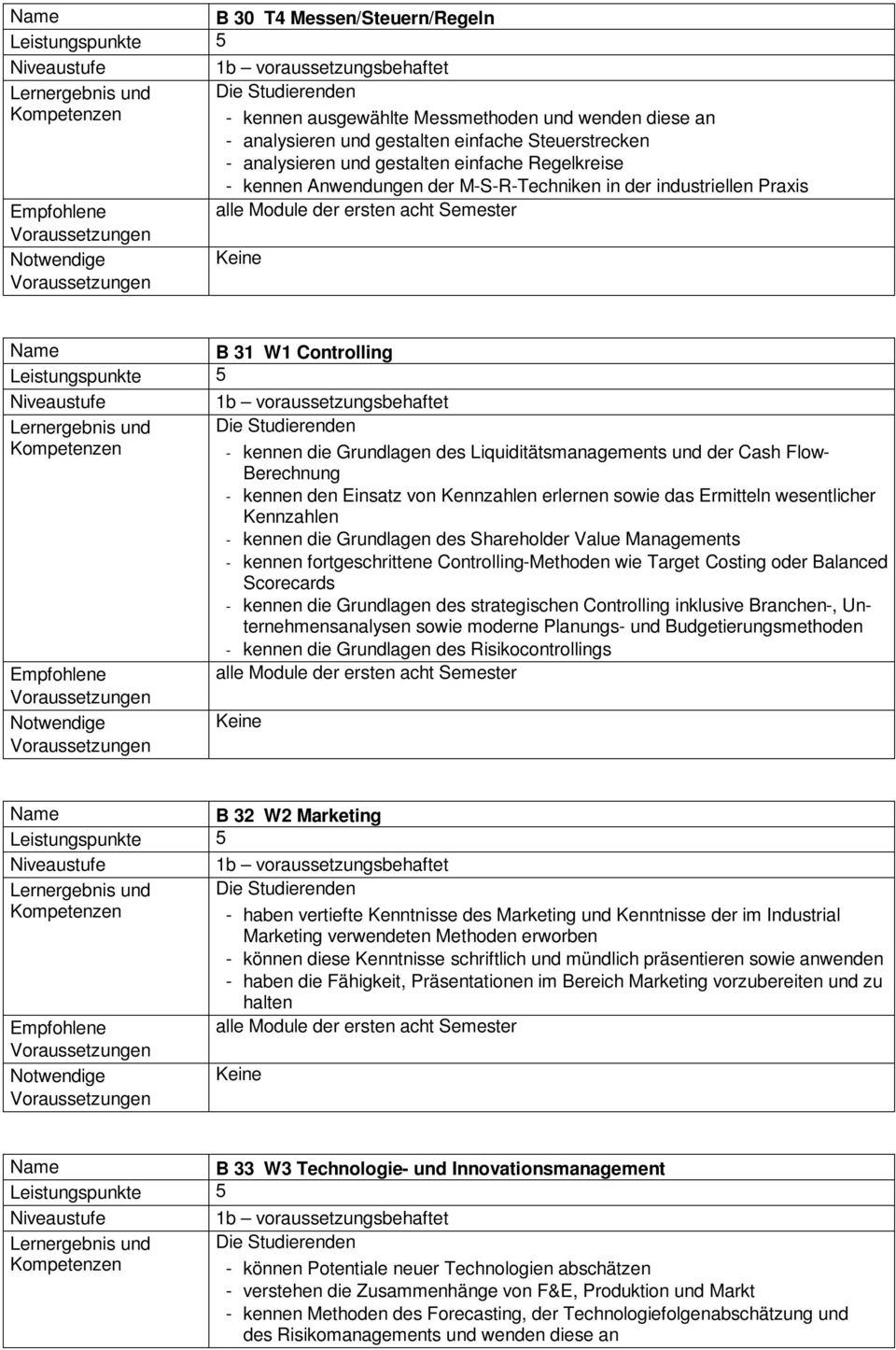 erlernen sowie das Ermitteln wesentlicher Kennzahlen - kennen die Grundlagen des Shareholder Value Managements - kennen fortgeschrittene Controlling-Methoden wie Target Costing oder Balanced