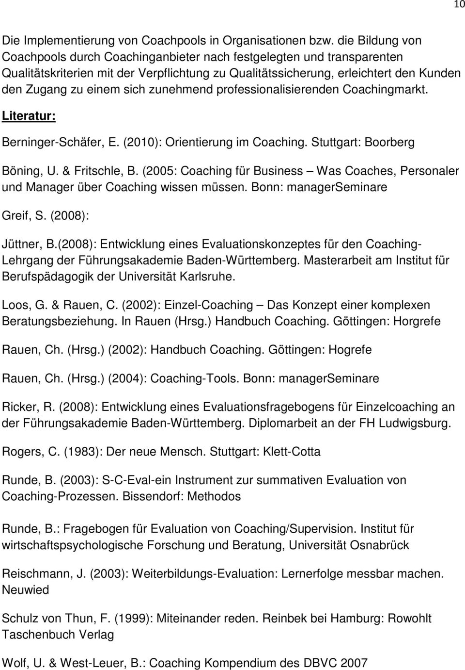 zunehmend professionalisierenden Coachingmarkt. Literatur: Berninger-Schäfer, E. (2010): Orientierung im Coaching. Stuttgart: Boorberg Böning, U. & Fritschle, B.