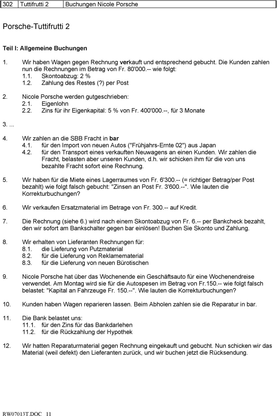 400'000.--, für 3 Monate 3.... 4. Wir zahlen an die SBB Fracht in bar 4.1. für den Import von neuen Autos ("Frühjahrs-Ernte 02") aus Japan 4.2. für den Transport eines verkauften Neuwagens an einen Kunden.