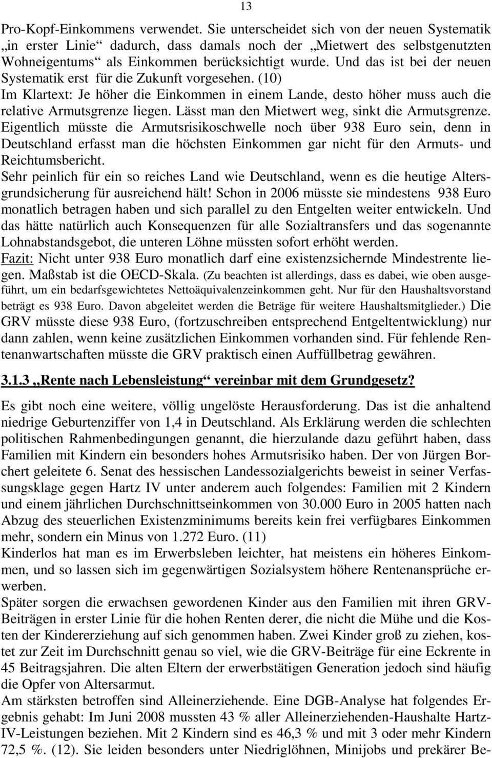 Und das ist bei der neuen Systematik erst für die Zukunft vorgesehen. (10) Im Klartext: Je höher die Einkommen in einem Lande, desto höher muss auch die relative Armutsgrenze liegen.