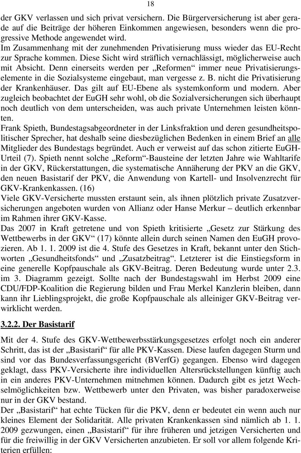 Denn einerseits werden per Reformen immer neue Privatisierungselemente in die Sozialsysteme eingebaut, man vergesse z. B. nicht die Privatisierung der Krankenhäuser.