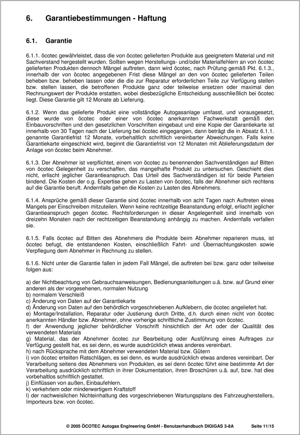 , innerhalb der von öcotec angegebenen Frist diese Mängel an den von öcotec gelieferten Teilen beheben bzw. beheben lassen oder die die zur Reparatur erforderlichen Teile zur Verfügung stellen bzw.