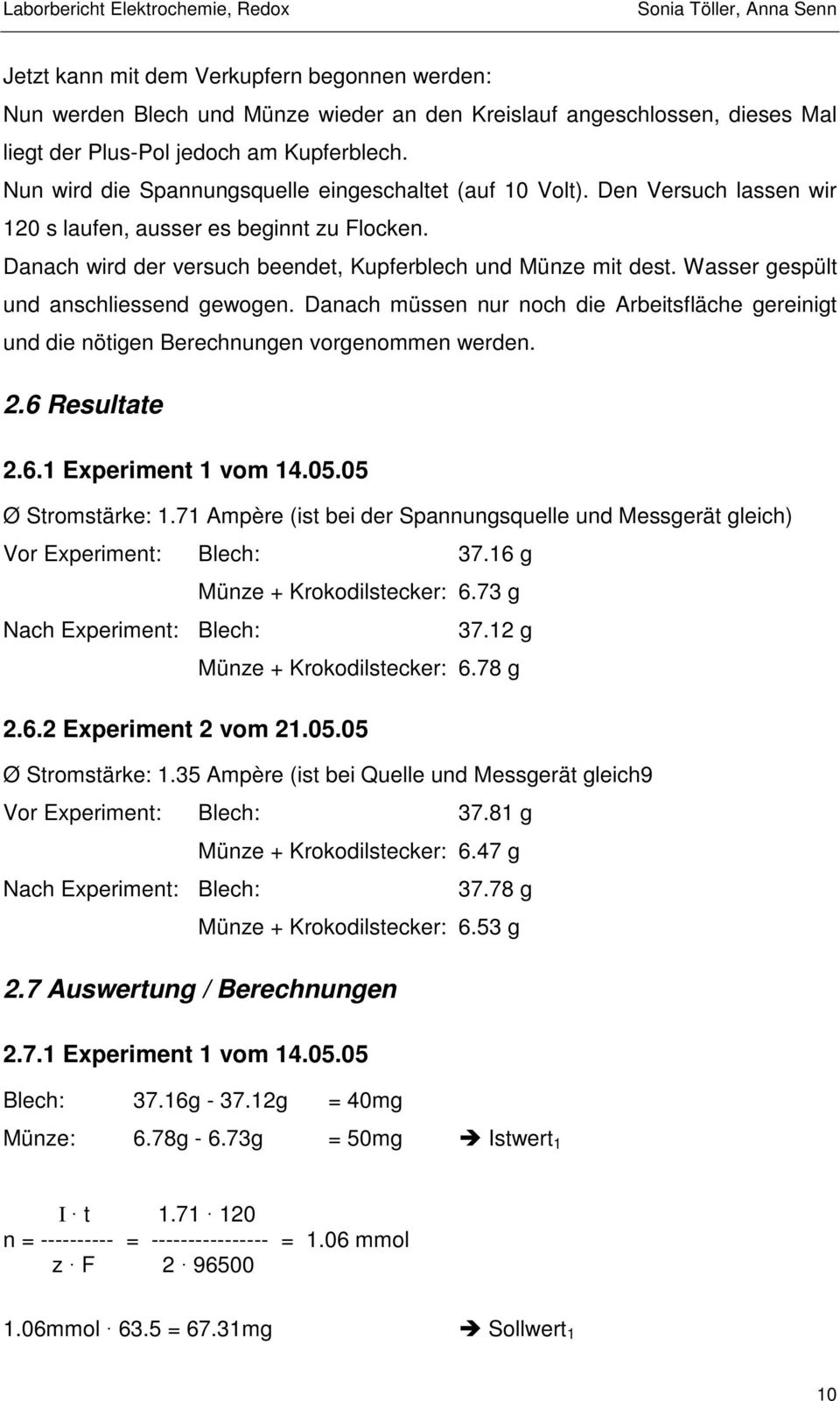 Wasser gespült und anschliessend gewogen. Danach müssen nur noch die Arbeitsfläche gereinigt und die nötigen Berechnungen vorgenommen werden. 2.6 Resultate 2.6.1 Experiment 1 vom 14.05.