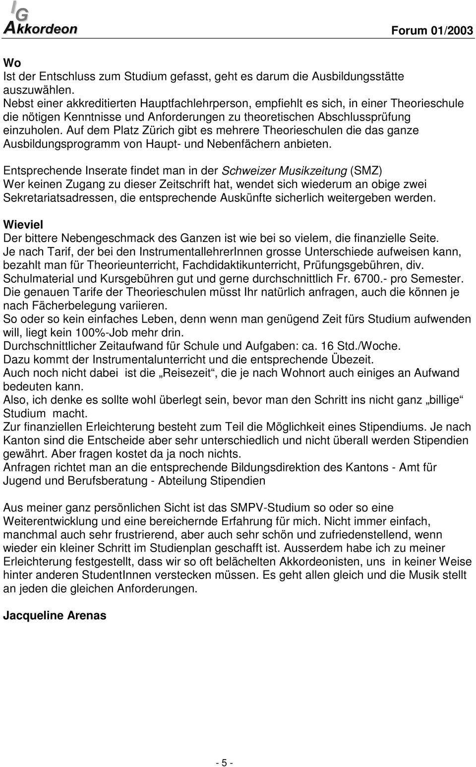 Auf dem Platz Zürich gibt es mehrere Theorieschulen die das ganze Ausbildungsprogramm von Haupt- und Nebenfächern anbieten.