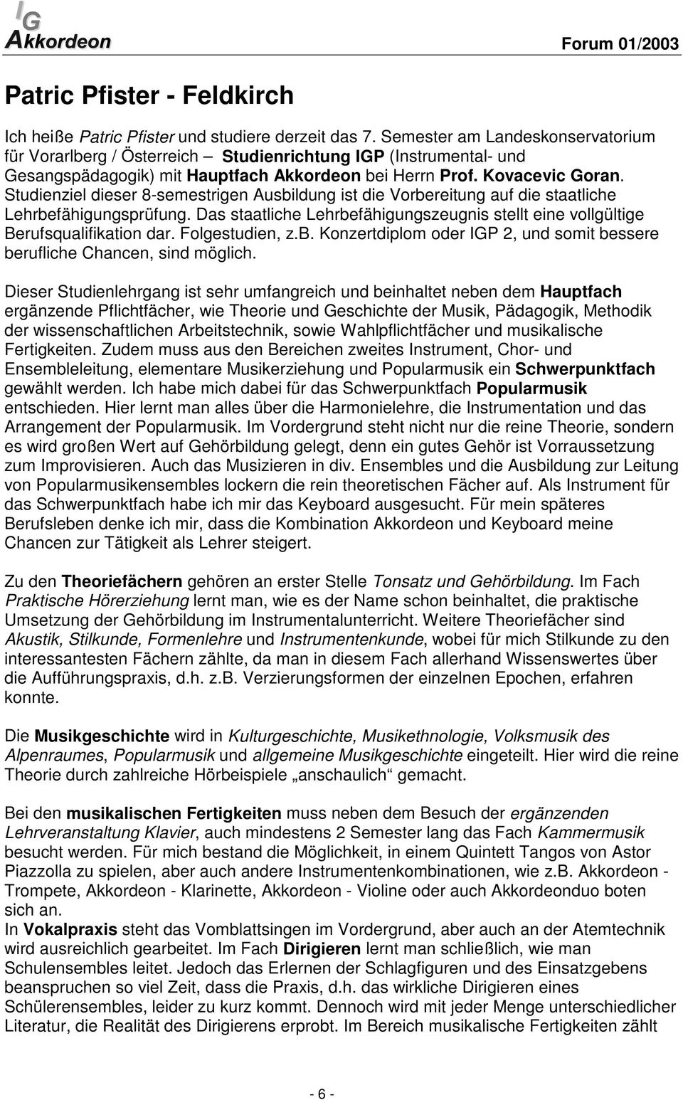 Studienziel dieser 8-semestrigen Ausbildung ist die Vorbereitung auf die staatliche Lehrbefähigungsprüfung. Das staatliche Lehrbefähigungszeugnis stellt eine vollgültige Berufsqualifikation dar.