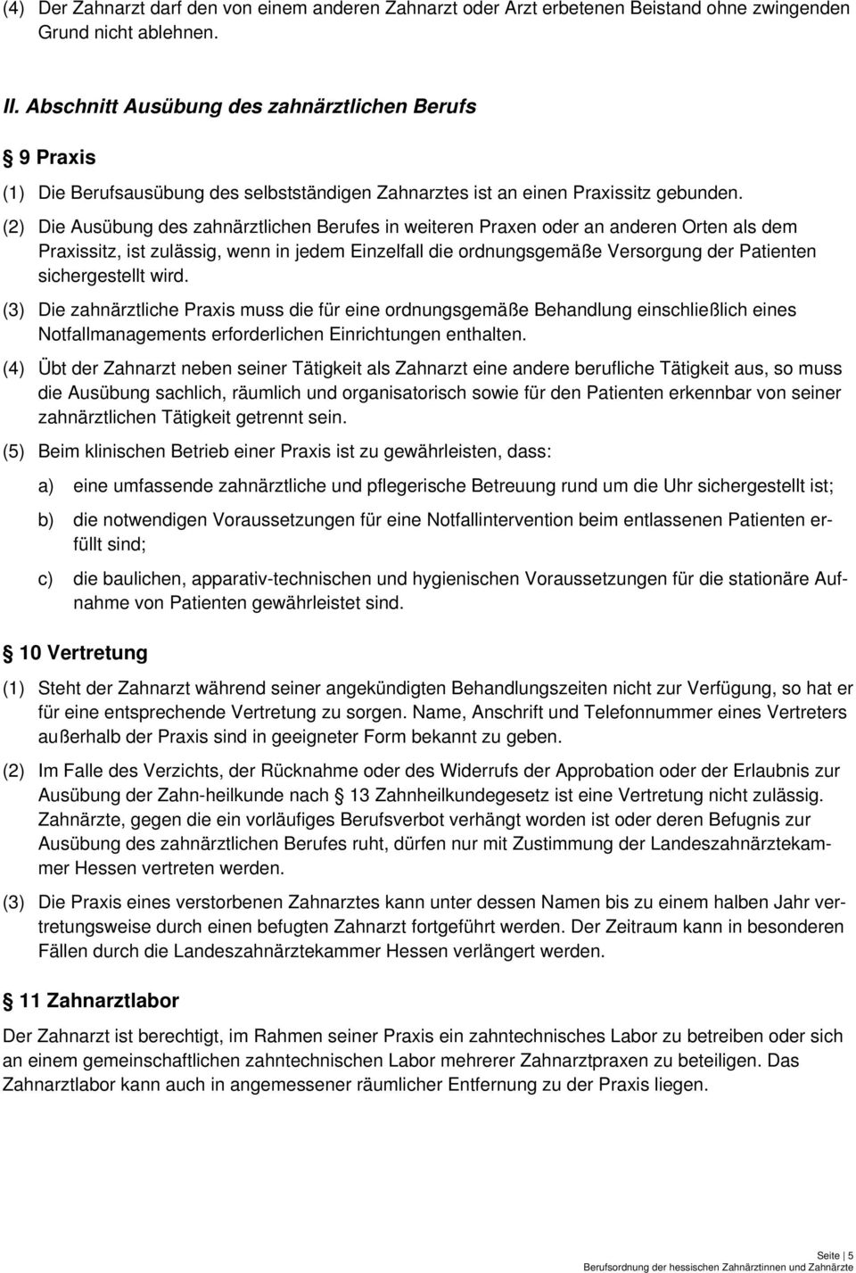 (2) Die Ausübung des zahnärztlichen Berufes in weiteren Praxen oder an anderen Orten als dem Praxissitz, ist zulässig, wenn in jedem Einzelfall die ordnungsgemäße Versorgung der Patienten