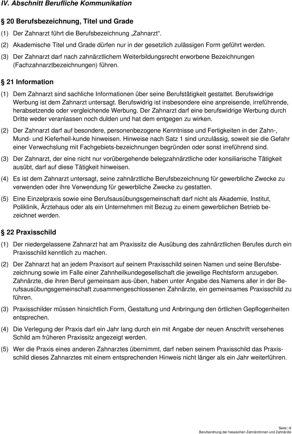 (3) Der Zahnarzt darf nach zahnärztlichem Weiterbildungsrecht erworbene Bezeichnungen (Fachzahnarztbezeichnungen) führen.