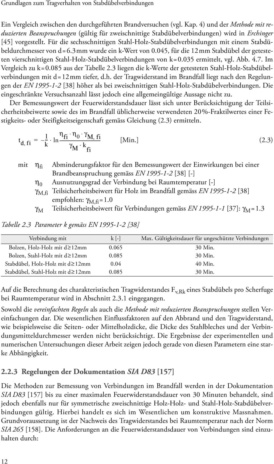 Für die sechsschnittigen Stahl-Holz-Stabdübelverbindungen mit einem Stabdübeldurchmesser von d=6.3mm wurde ein k-wert von.