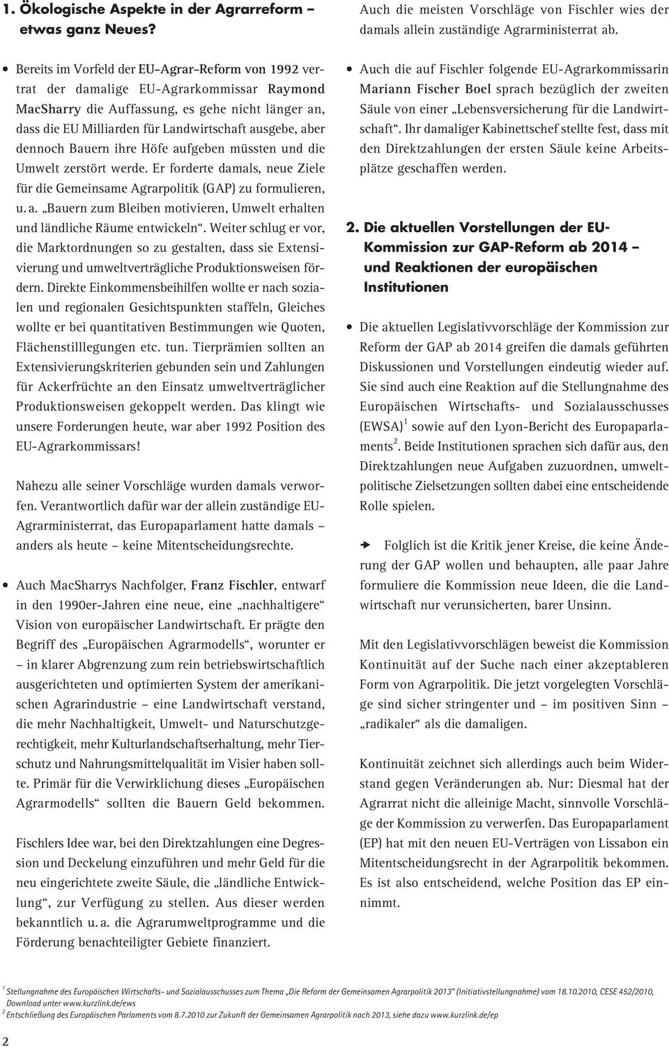 aber dennoch Bauern ihre Höfe aufgeben müssten und die Umwelt zerstört werde. Er forderte damals, neue Ziele für die Gemeinsame Agrarpolitik (GAP) zu formulieren, u. a. Bauern zum Bleiben motivieren, Umwelt erhalten und ländliche Räume entwickeln.