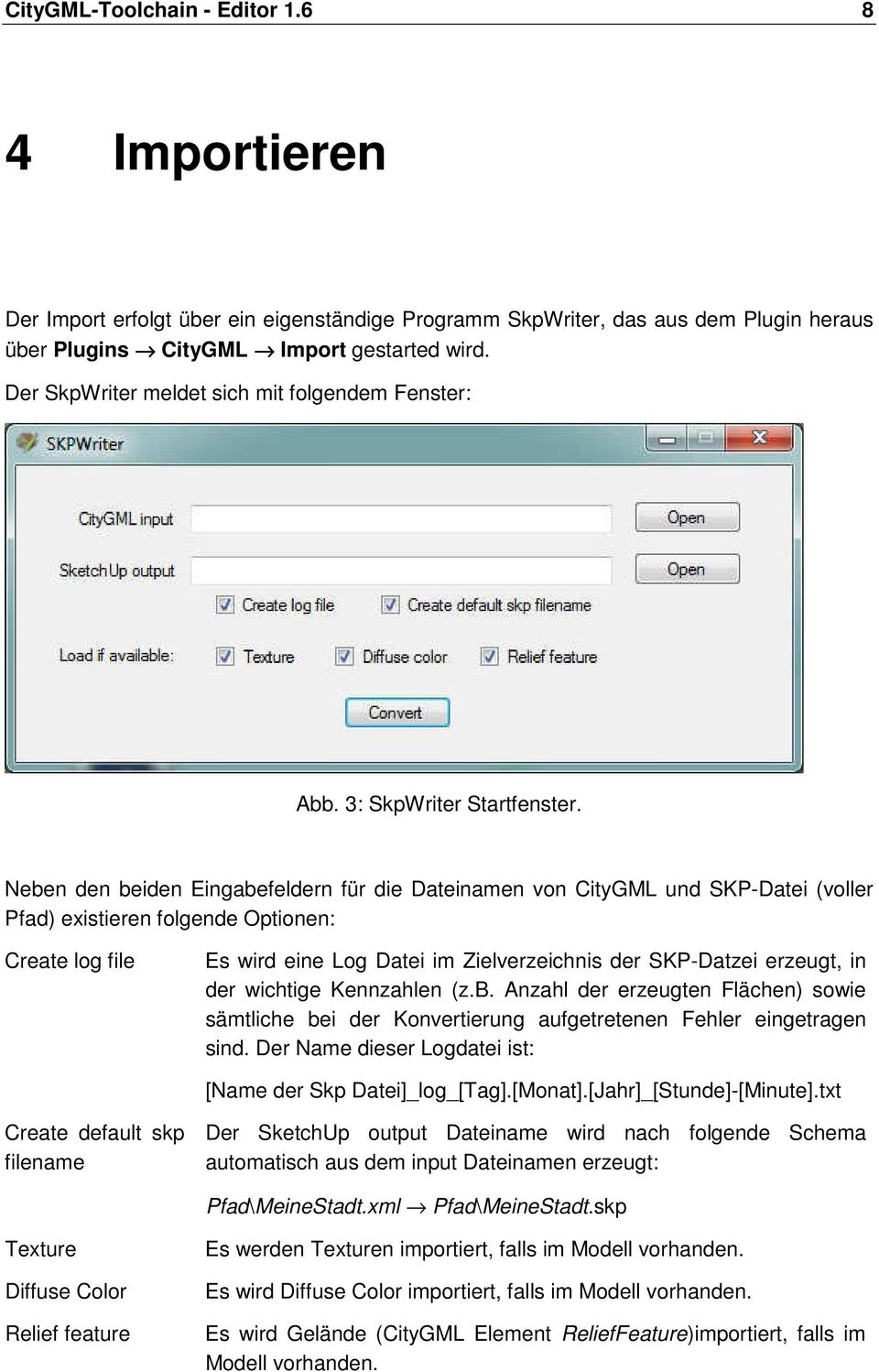 Neben den beiden Eingabefeldern für die Dateinamen von CityGML und SKP-Datei (voller Pfad) existieren folgende Optionen: Create log file Es wird eine Log Datei im Zielverzeichnis der SKP-Datzei