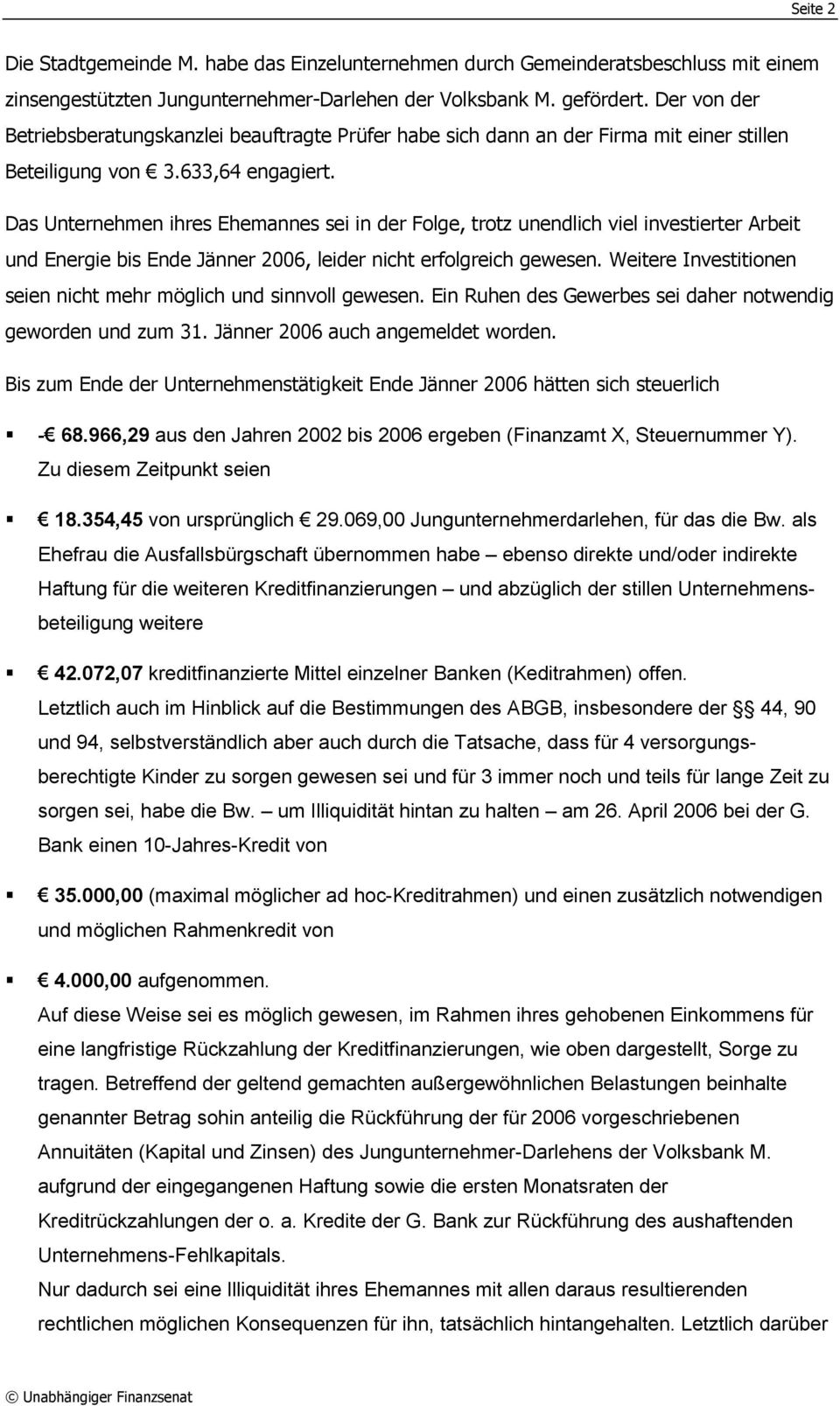 Das Unternehmen ihres Ehemannes sei in der Folge, trotz unendlich viel investierter Arbeit und Energie bis Ende Jänner 2006, leider nicht erfolgreich gewesen.