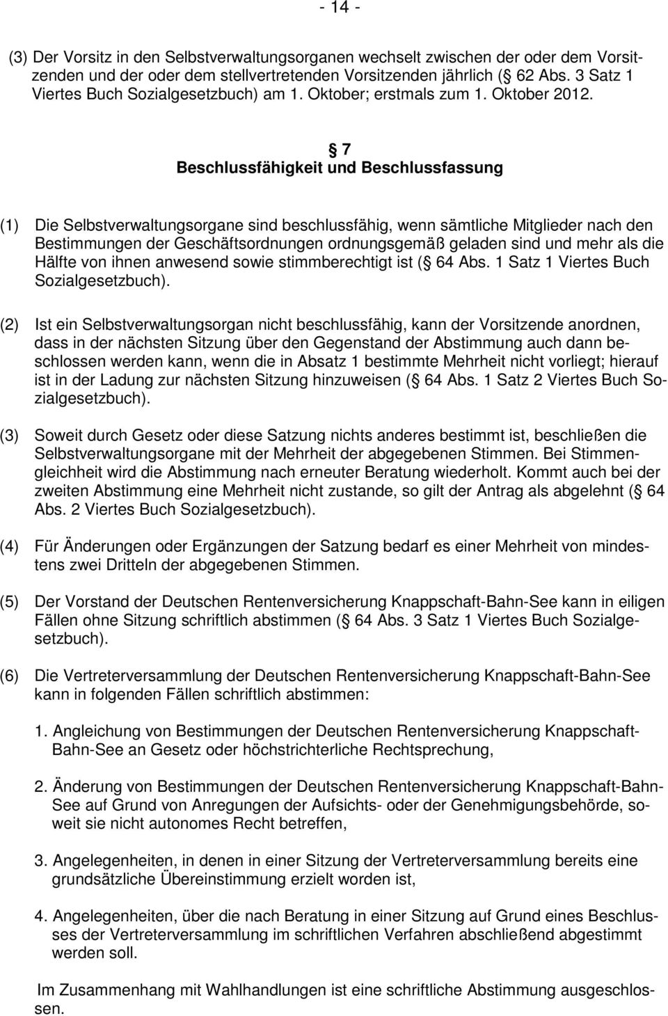 7 Beschlussfähigkeit und Beschlussfassung (1) Die Selbstverwaltungsorgane sind beschlussfähig, wenn sämtliche Mitglieder nach den Bestimmungen der Geschäftsordnungen ordnungsgemäß geladen sind und