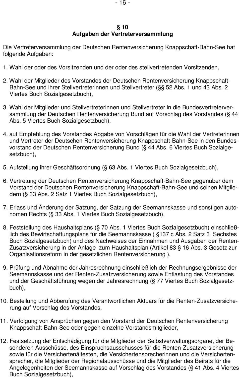 Wahl der Mitglieder des Vorstandes der Deutschen Rentenversicherung Knappschaft- Bahn-See und ihrer Stellvertreterinnen und Stellvertreter ( 52 Abs. 1 und 43 Abs. 2 Viertes Buch Sozialgesetzbuch), 3.