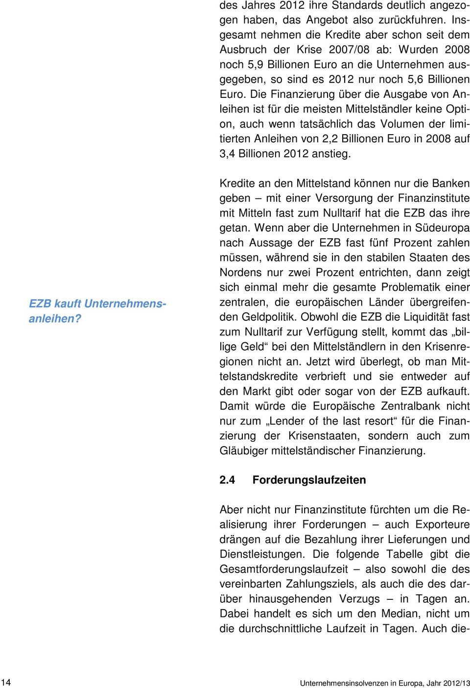 Die Finanzierung über die Ausgabe von Anleihen ist für die meisten Mittelständler keine Option, auch wenn tatsächlich das Volumen der limitierten Anleihen von 2,2 Billionen Euro in 2008 auf 3,4