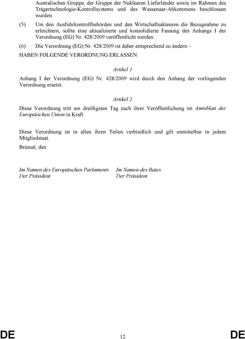 428/2009 veröffentlicht werden. (6) Die Verordnung (EG) Nr. 428/2009 ist daher entsprechend zu ändern HABEN FOLGENDE VERORDNUNG ERLASSEN: Artikel 1 Anhang I der Verordnung (EG) Nr.