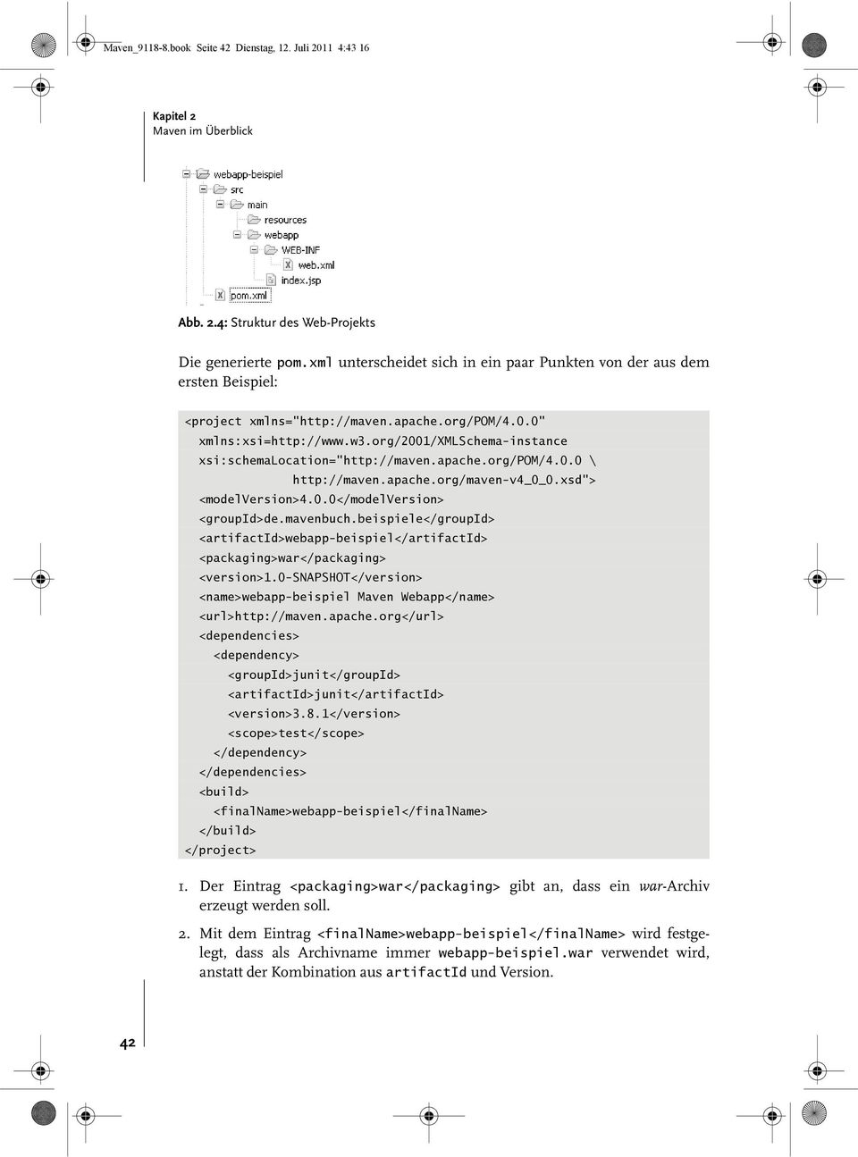 org/2001/xmlschema-instance xsi:schemalocation="http://maven.apache.org/pom/4.0.0 \ http://maven.apache.org/maven-v4_0_0.xsd"> <modelversion>4.0.0</modelversion> <groupid>de.mavenbuch.