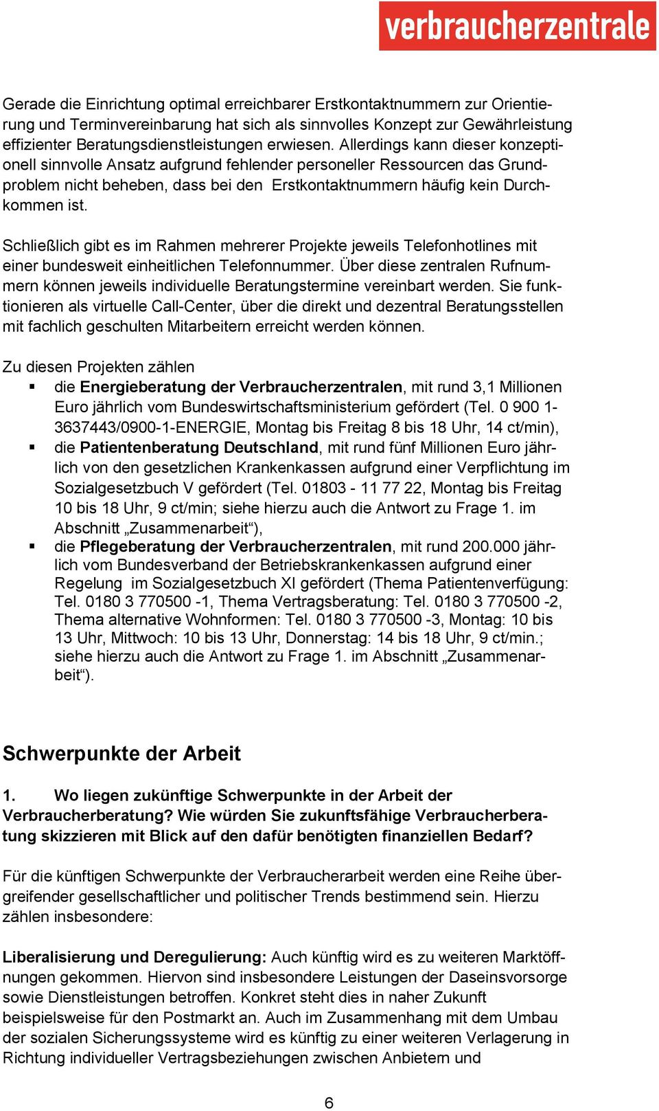 Schließlich gibt es im Rahmen mehrerer Projekte jeweils Telefonhotlines mit einer bundesweit einheitlichen Telefonnummer.