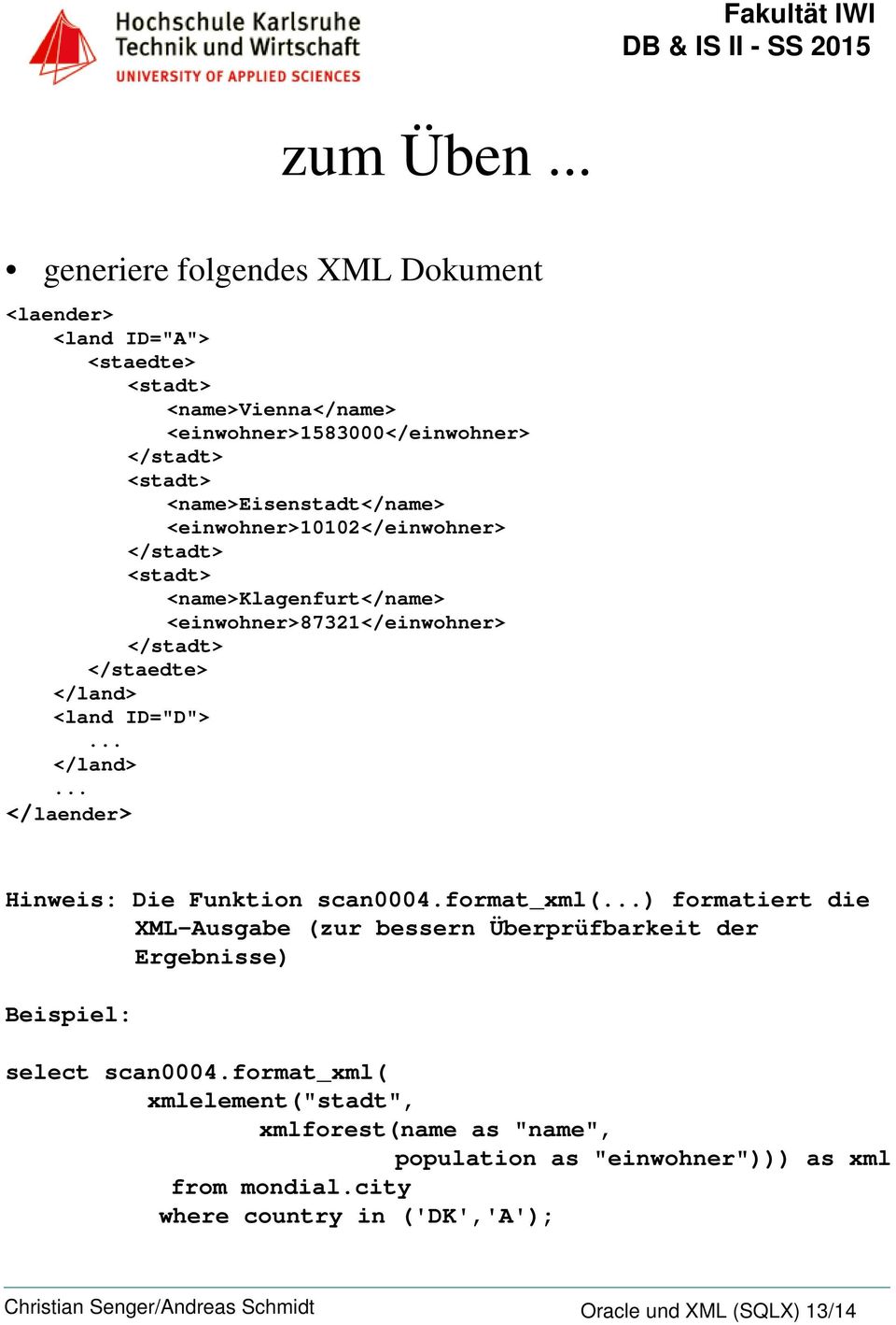 </laender> Hinweis: Die Funktion scan0004.format_xml() formatiert die XML-Ausgabe (zur bessern Überprüfbarkeit der Ergebnisse) Beispiel: select scan0004.