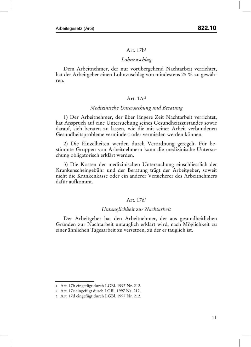 17c 2 Medizinische Untersuchung und Beratung 1) Der Arbeitnehmer, der über längere Zeit Nachtarbeit verrichtet, hat Anspruch auf eine Untersuchung seines Gesundheitszustandes sowie darauf, sich